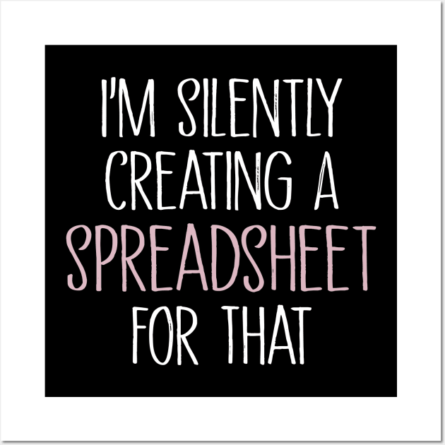 Accountant, Im Silently Creating A Spreadsheet for That Wall Art by MetalHoneyDesigns